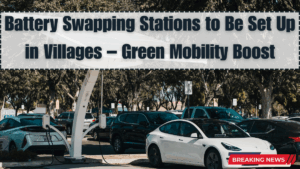 Battery Swapping Stations to Be Set Up in Villages – Green Mobility Boost