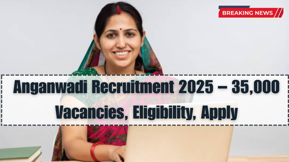 Anganwadi Recruitment 2025 – 35,000 Vacancies, Eligibility, Apply