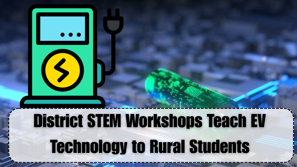 District STEM Workshops Teach EV Technology to Rural Students