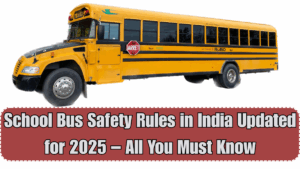 School Bus Safety Rules in India Updated for 2025 – All You Must Know