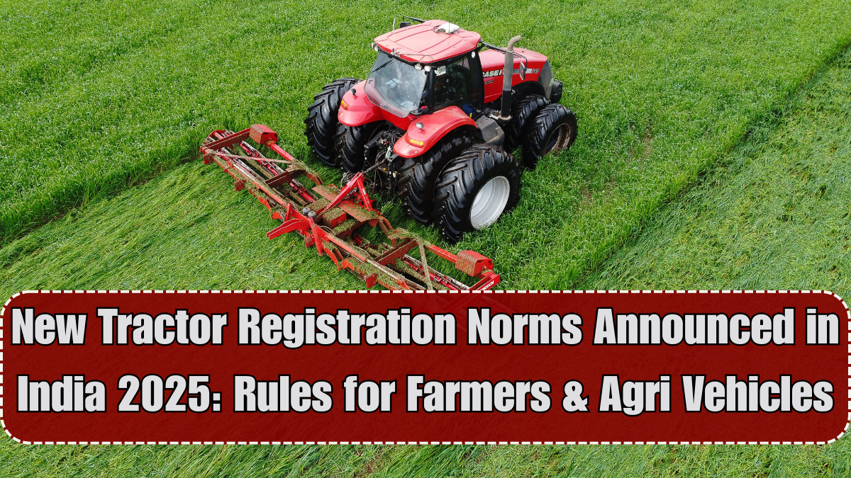 New Tractor Registration Norms Announced in India 2025: Rules for Farmers & Agri Vehicles