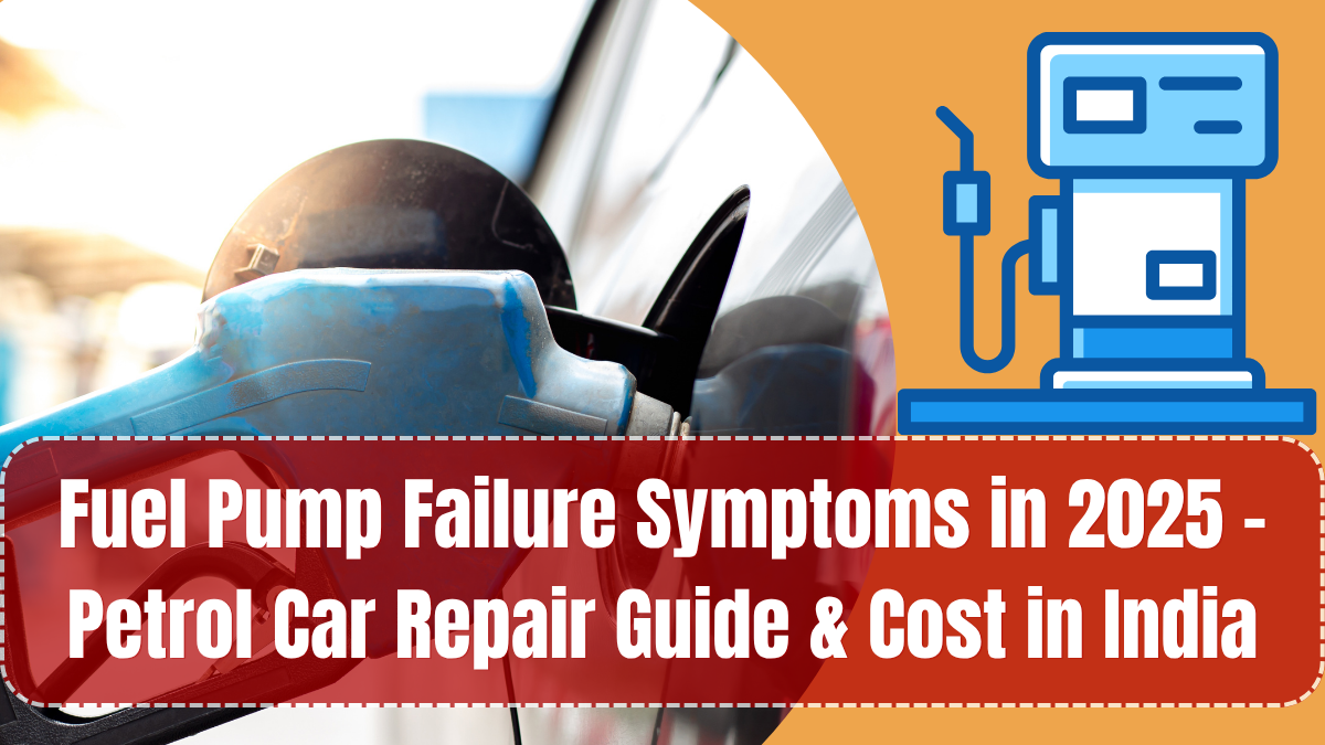Fuel Pump Failure Symptoms in 2025 – Petrol Car Repair Guide & Cost in India