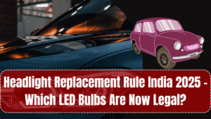 Headlight Replacement Rule India 2025 – Which LED Bulbs Are Now Legal?