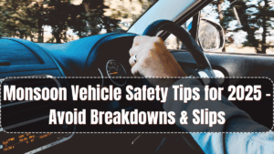 Monsoon Vehicle Safety Tips for 2025 – Avoid Breakdowns & Slips