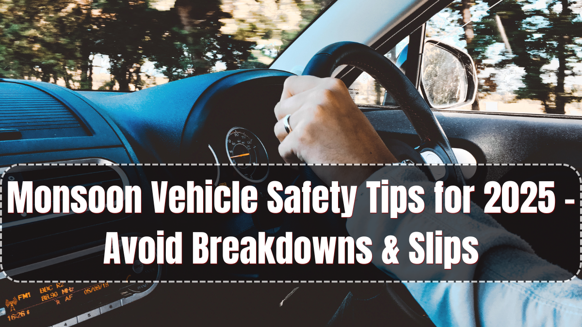 Monsoon Vehicle Safety Tips for 2025 – Avoid Breakdowns & Slips