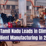 Why Tamil Nadu Leads in Climate-Resilient Manufacturing in 2025