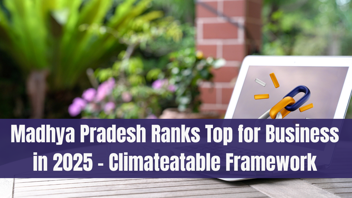 Madhya Pradesh Ranks Top for Business in 2025 – Climateatable Framework