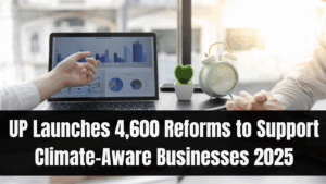 UP Launches 4,600 Reforms to Support Climate-Aware Businesses 2025
