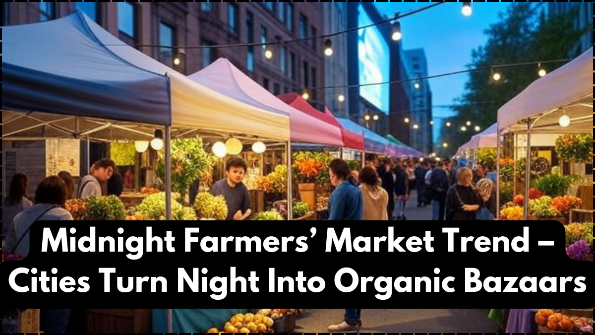Midnight Farmers’ Market Trend – Cities Turn Night Into Organic Bazaars