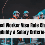 UK Skilled Worker Visa Rule Changes – New Eligibility & Salary Criteria (August 2025)
