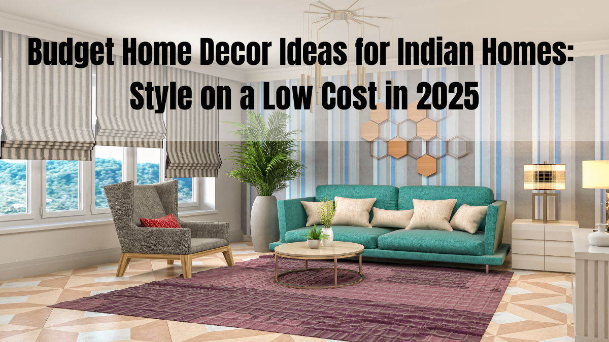 Budget Home Decor Ideas for Indian Homes: Style on a Low Cost in 2025