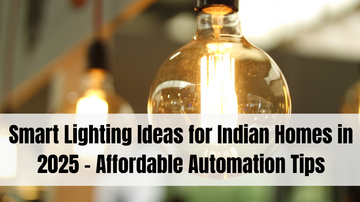Smart Lighting Ideas for Indian Homes in 2025 – Affordable Automation Tips