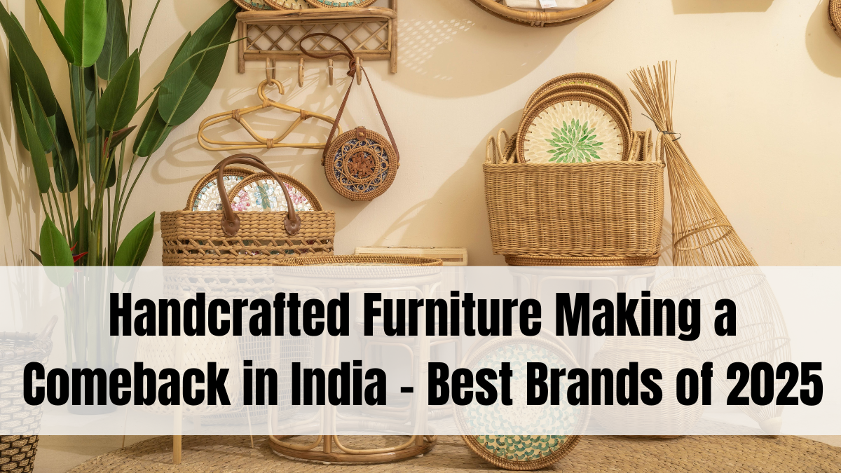 Handcrafted Furniture Making a Comeback in India – Best Brands of 2025