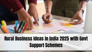 Rural Business Ideas in India 2025 with Govt Support Schemes