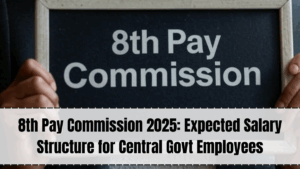 8th Pay Commission 2025: Expected Salary Structure for Central Govt Employees