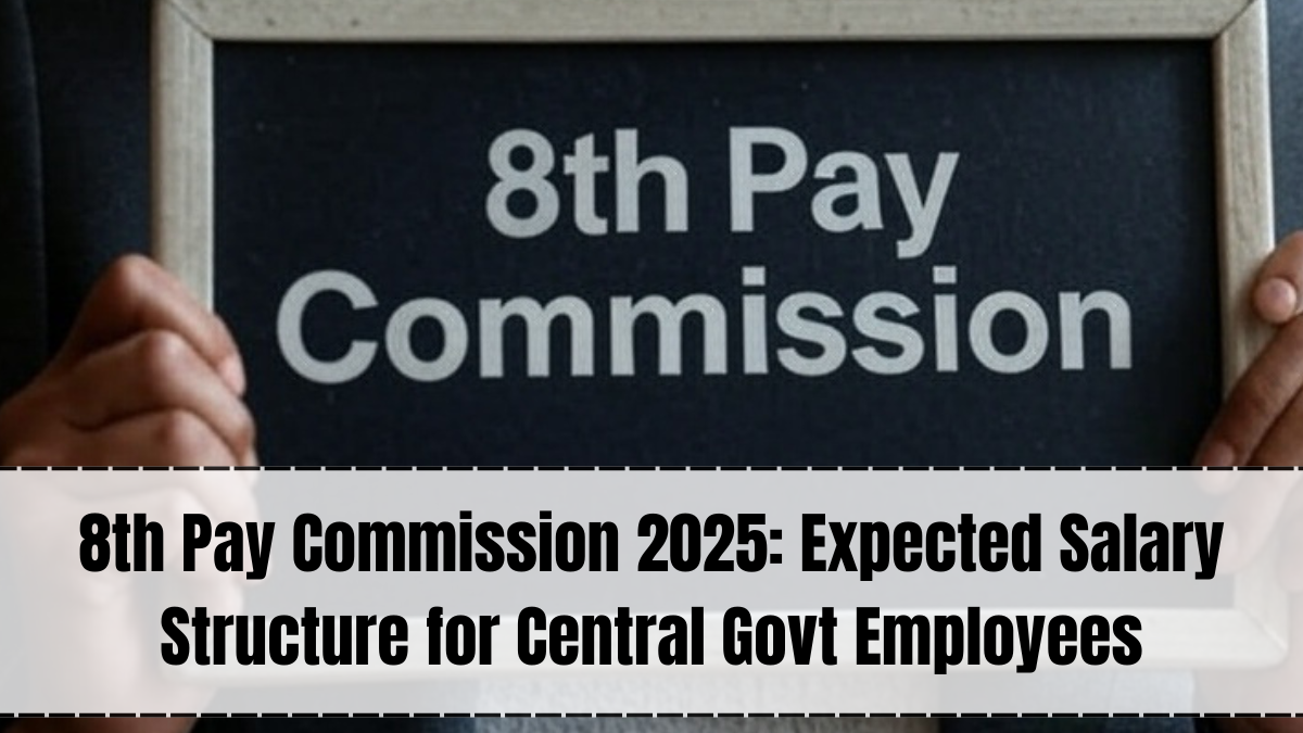 8th Pay Commission 2025: Expected Salary Structure for Central Govt Employees