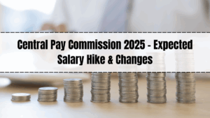 Central Pay Commission 2025 – Expected Salary Hike & Changes