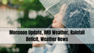 Monsoon Update, IMD Weather, Rainfall Deficit, Weather News