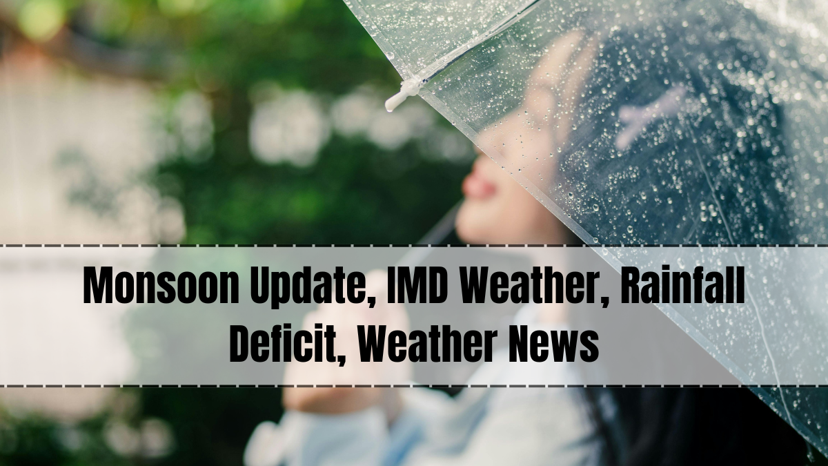 Monsoon Update, IMD Weather, Rainfall Deficit, Weather News