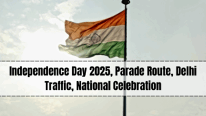 Independence Day 2025, Parade Route, Delhi Traffic, National Celebration