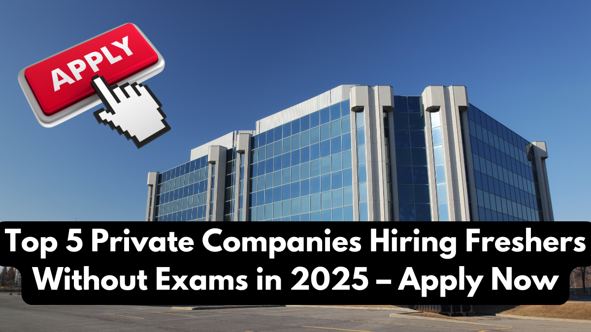 Top 5 Private Companies Hiring Freshers Without Exams in 2025 – Apply Now