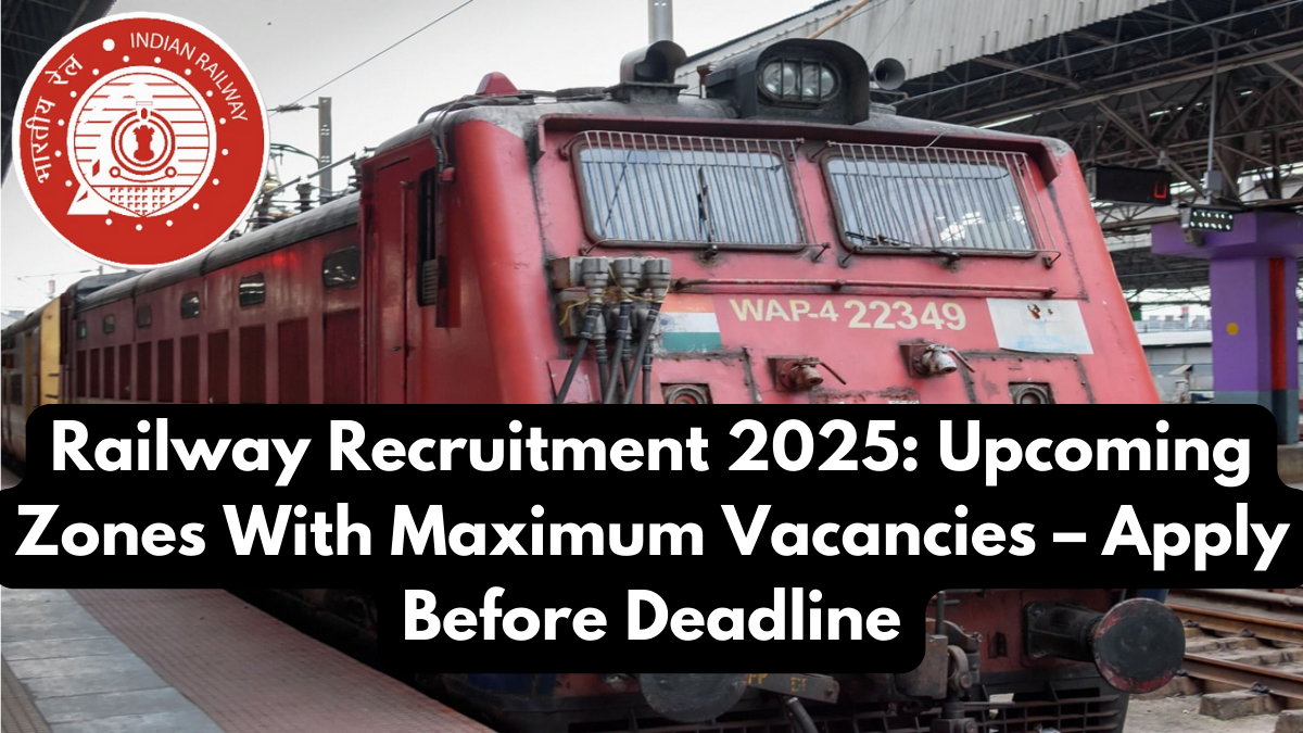 Railway Recruitment 2025: Upcoming Zones With Maximum Vacancies – Apply Before Deadline