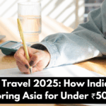 Budget Travel 2025: How Indians Are Exploring Asia for Under ₹50,000