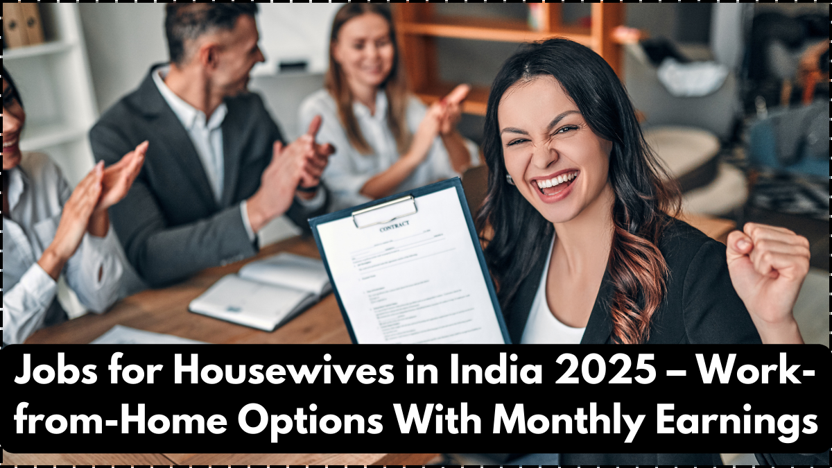Jobs for Housewives in India 2025 – Work-from-Home Options With Monthly Earnings