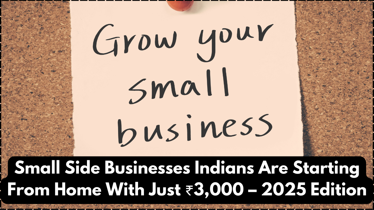 Small Side Businesses Indians Are Starting From Home With Just ₹3,000 – 2025 Edition