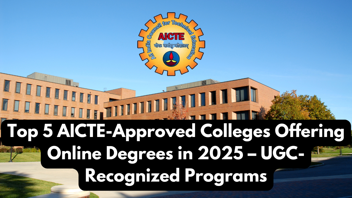 Top 5 AICTE-Approved Colleges Offering Online Degrees in 2025 – UGC-Recognized Programs