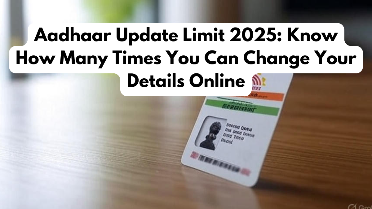 Aadhaar Update Limit 2025: Know How Many Times You Can Change Your Details Online