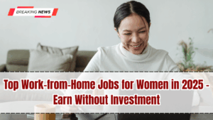 Top Work-from-Home Jobs for Women in 2025 – Earn Without Investment