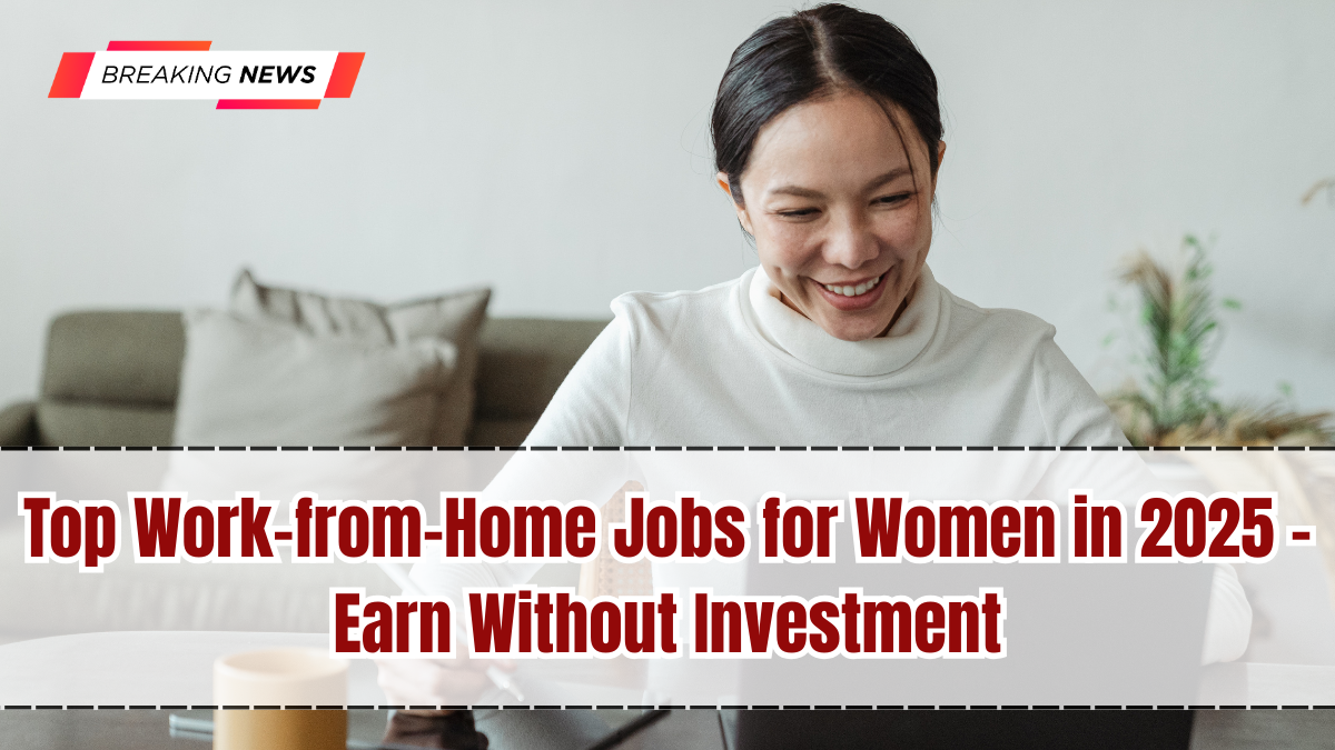 Top Work-from-Home Jobs for Women in 2025 – Earn Without Investment