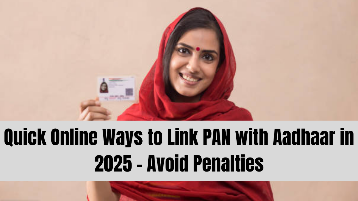 Quick Online Ways to Link PAN with Aadhaar in 2025 – Avoid Penalties