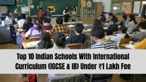 Top 10 Indian Schools With International Curriculum (IGCSE & IB) Under ₹1 Lakh Fee