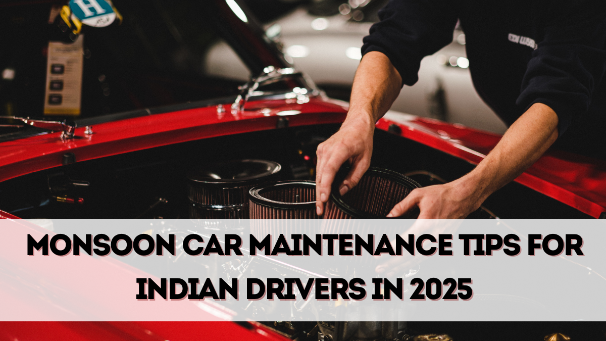 Monsoon Car Maintenance Tips for Indian Drivers in 2025