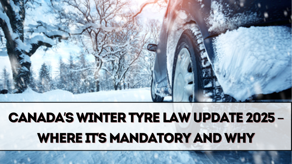 Canada’s Winter Tyre Law Update 2025 – Where It’s Mandatory and Why