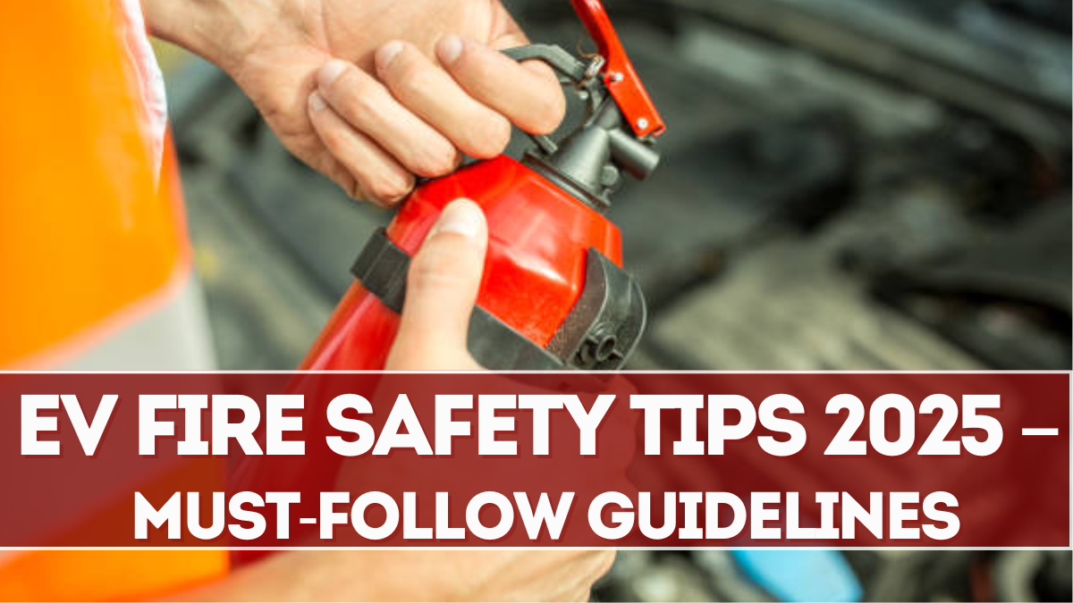 EV Fire Safety Tips 2025 – Must-Follow Guidelines for All Users
