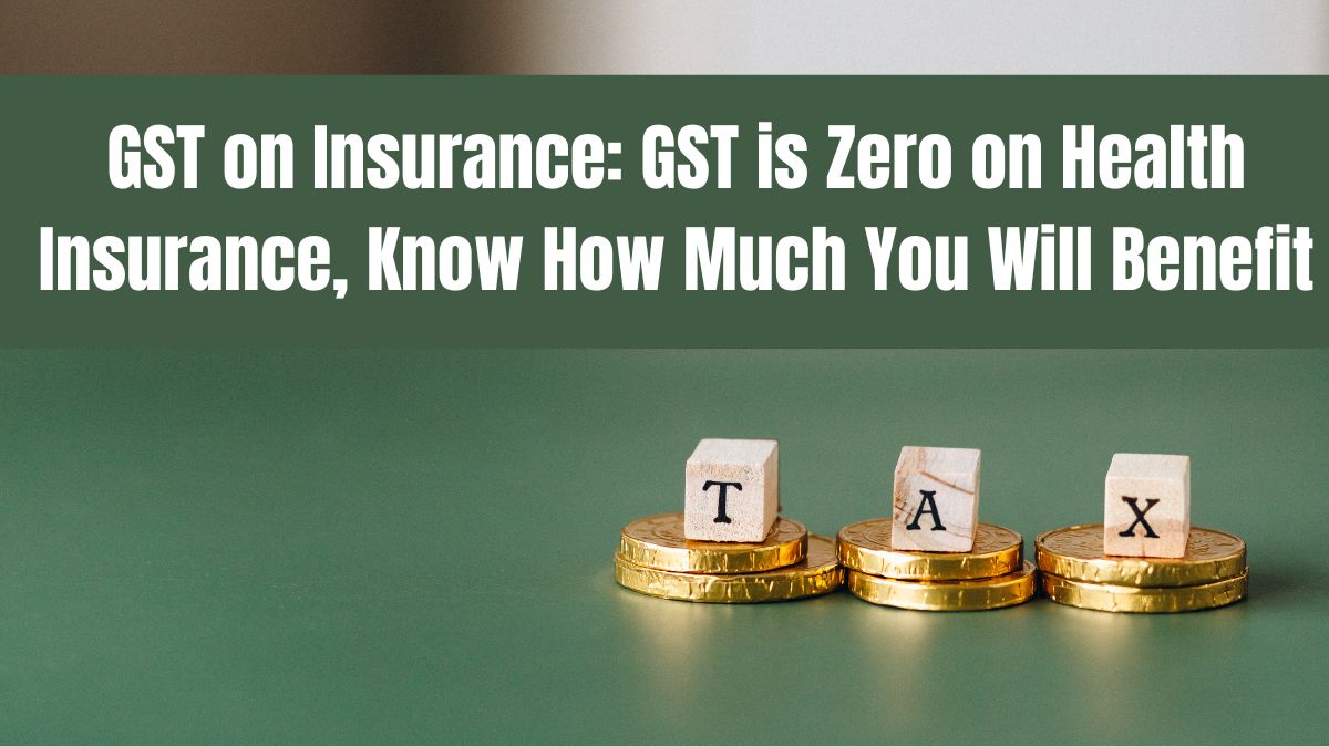 GST on Insurance: GST is Zero on Health Insurance, Know How Much You Will Benefit